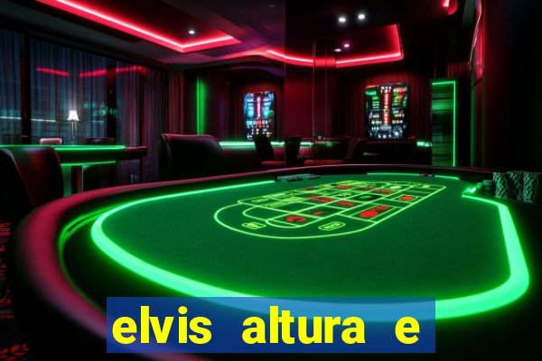 elvis altura e peso elvis bugalu altura e